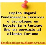 Empleo Bogotá Cundinamarca Tecnicos o tecnologos en hoteleria y turismo Exp en servicio al cliente Turismo