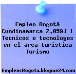 Empleo Bogotá Cundinamarca Z.059] | Tecnicos o tecnologos en el area turistica Turismo