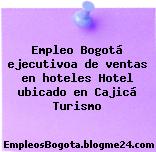 Empleo Bogotá ejecutivoa de ventas en hoteles Hotel ubicado en Cajicá Turismo