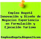 Empleo Bogotá Innovación y Diseño de Negocios Experiencia en Formulación y Ejecución Turismo