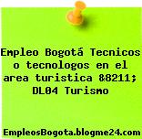 Empleo Bogotá Tecnicos o tecnologos en el area turistica &8211; DL04 Turismo