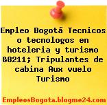 Empleo Bogotá Tecnicos o tecnologos en hoteleria y turismo &8211; Tripulantes de cabina Aux vuelo Turismo