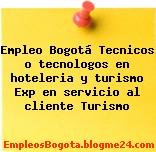 Empleo Bogotá Tecnicos o tecnologos en hoteleria y turismo Exp en servicio al cliente Turismo