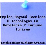 Empleo Bogotá Tecnicos O Tecnologos En Hoteleria Y Turismo Turismo