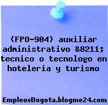 (FPO-904) auxiliar administrativo &8211; tecnico o tecnologo en hoteleria y turismo