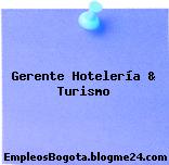 Gerente Hotelería & Turismo