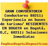 GRAN CONVOCATORIA Conductores &8211; Experiencia en buses de turismo/ RESIDENTES EN BOGOTA en Bogotá, D.C. &8211; Soluciones Inmediatas
