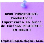 GRAN CONVOCATORIA Conductores Experiencia en buses de turismo RESIDENTES EN BOGOTA