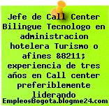 Jefe de Call Center Bilingue Tecnologo en administracion hotelera Turismo o afines &8211; experiencia de tres años en Call center preferiblemente liderando