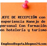 JEFE DE RECEPCIÓN con experiencia Manejo de personal Con formación en hotelería y turismo
