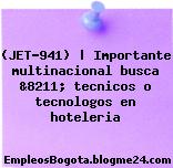 (JET-941) | Importante multinacional busca &8211; tecnicos o tecnologos en hoteleria