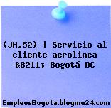 (JH.52) | Servicio al cliente aerolinea &8211; Bogotá DC