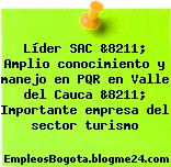 Líder SAC &8211; Amplio conocimiento y manejo en PQR en Valle del Cauca &8211; Importante empresa del sector turismo
