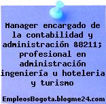 Manager encargado de la contabilidad y administración &8211; profesional en administración ingeniería u hoteleria y turismo