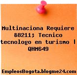 Multinaciona Requiere &8211; Tecnico tecnologo en turismo | QHM649
