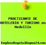 PRACTICANTE DE HOTELERIA Y TURISMO en Medellín