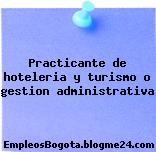 Practicante de hoteleria y turismo o gestion administrativa