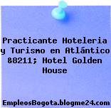 Practicante Hoteleria y Turismo en Atlántico &8211; Hotel Golden House