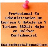 Profesional En Administracion De Empresa O Hoteleria Y Turismo &8211; Mujer en Bolívar Confidencial