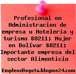 Profesional en Administracion de empresa u Hoteleria y turismo &8211; Mujer en Bolívar &8211; Importante empresa del sector Alimenticio