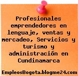 Profesionales emprendedores en lenguaje, ventas y mercadeo, Servicios y turismo y administración en Cundinamarca
