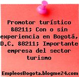 Promotor turístico &8211; Con o sin experiencia en Bogotá, D.C. &8211; Importante empresa del sector turismo