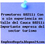 Promotores &8211; Con o sin experiencia en Valle del Cauca &8211; Importante empresa del sector turismo