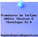 Promotores De Turísmo &8211; Técnicos O Técnologos En H
