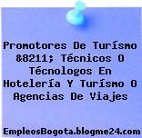 Promotores De Turísmo &8211; Técnicos O Técnologos En Hotelería Y Turísmo O Agencias De Viajes