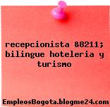 recepcionista &8211; bilingue hoteleria y turismo