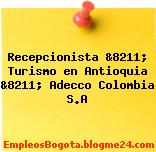 Recepcionista &8211; Turismo en Antioquia &8211; Adecco Colombia S.A