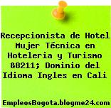 Recepcionista de Hotel Mujer Técnica en Hoteleria y Turismo &8211; Dominio del Idioma Ingles en Cali