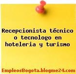 Recepcionista técnico o tecnologo en hoteleria y turismo