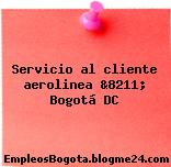 Servicio al cliente aerolinea &8211; Bogotá DC