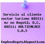 Servicio al cliente sector turismo &8211; mz en Bogotá, D.C. &8211; MULTIENLACE S.A.S
