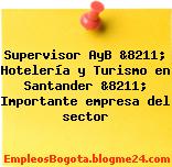 Supervisor AyB &8211; Hotelería y Turismo en Santander &8211; Importante empresa del sector