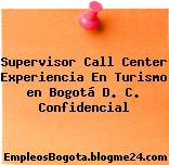 Supervisor Call Center Experiencia En Turismo en Bogotá D. C. Confidencial