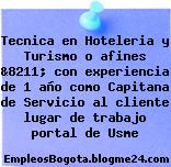 Tecnica en Hoteleria y Turismo o afines &8211; con experiencia de 1 año como Capitana de Servicio al cliente lugar de trabajo portal de Usme