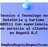 Tecnico o Tecnologo en hoteleria y turismo &8211; Con experiencia en servicio al cliente en Bogotá D.C