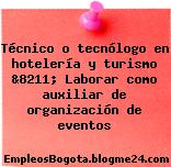 Técnico o tecnólogo en hotelería y turismo &8211; Laborar como auxiliar de organización de eventos