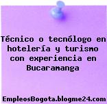 Técnico o tecnólogo en hotelería y turismo con experiencia en Bucaramanga
