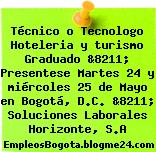 Técnico o Tecnologo Hoteleria y turismo Graduado &8211; Presentese Martes 24 y miércoles 25 de Mayo en Bogotá, D.C. &8211; Soluciones Laborales Horizonte, S.A