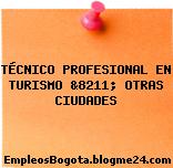TÉCNICO PROFESIONAL EN TURISMO &8211; OTRAS CIUDADES