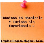 Tecnicos En Hoteleria Y Turismo Sin Experiencia L