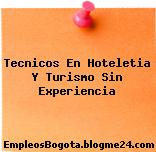 Tecnicos En Hoteletia Y Turismo Sin Experiencia