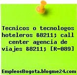Tecnicos o tecnologos hoteleros &8211; call center agencia de viajes &8211; [R-089]