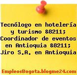 Tecnólogo en hotelería y turismo &8211; Coordinador de eventos en Antioquia &8211; Jiro S.A. en Antioquia