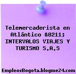 Telemercaderista en Atlántico &8211; INTERVALOS VIAJES Y TURISMO S.A.S