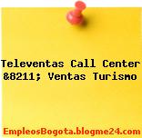 Televentas Call Center &8211; Ventas Turismo