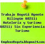Trabajo Bogotá Agente Bilingüe &8211; Hoteleria y turismo &8211; Sin Experiencia Turismo